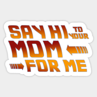 Say Hi to your mom for me Sticker